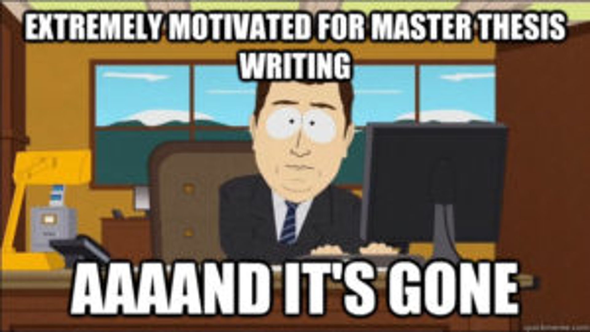 Meme saying "Extremely motivated for master thesis writing..... aaaaand its gone".